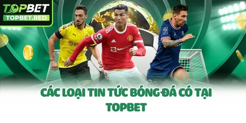 Các loại tin tức bóng đá có tại Topbet