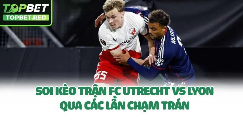 Soi kèo trận FC Utrecht Vs Lyon qua các lần chạm trán