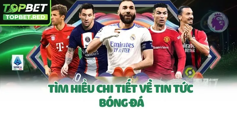 Tìm hiểu chi tiết về tin tức bóng đá
